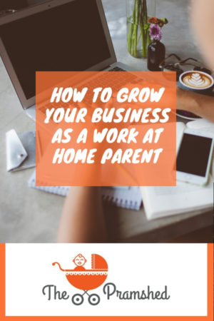 How to grow your business as a work at home parent